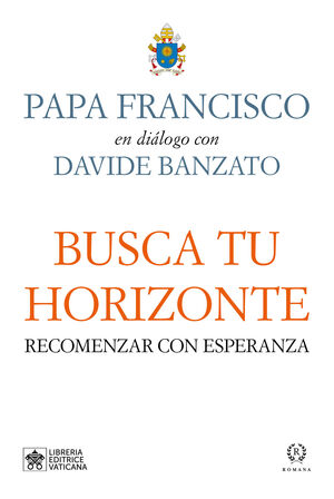 BUSCA TU HORIZONTE. PAPA FRANCISCO EN DIÁLOGO CON DAVIDE BANZATO