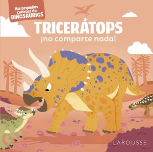 TRICERÁTOPS ¡NO COMPARTE NADA!MIS PEQUEÑOS CUENTOS DE DINOSAURIOS