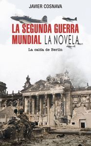 LA SEGUNDA GUERRA MUNDIAL: LA CAÍDA DE BERLÍN
