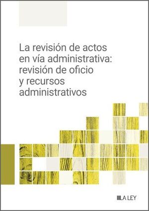 REVISIÓN DE ACTOS EN VÍA ADMINISTRATIVA: REVISIÓN DE OFICIO Y RECURSOS ADMINISTRATIVA