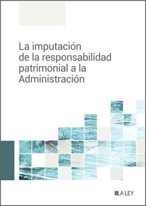 LA IMPUTACIÓN DE LA RESPONSABILIDAD PATRIMONIAL A LA ADMINISTRACIÓN