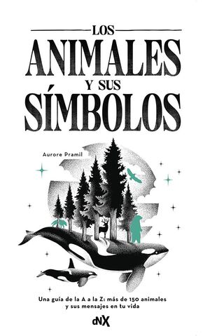 LOS ANIMALES Y SUS SÍMBOLOS. UNA GUÍA DE LA A A LA Z: MÁS DE 150 ANIMALES  Y SUS MENSAJES EN TU VIDA