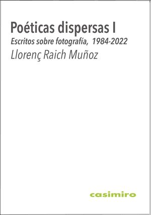 POÉTICAS DISPERSAS I. ESCRITOS SOBRE FOTOGRAFÍA, 1984 -2022