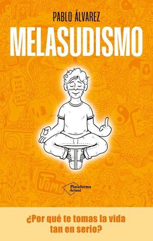MELASUDISMO. ¿POR QUÉ TE TOMAS LA VIDA TAN EN SERIO?