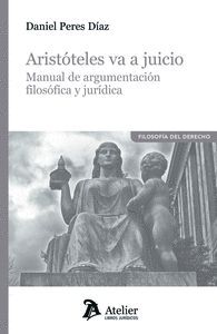 ARISTOTELES VA A JUICIO. MANUAL DE ARGUMENTACION FILOSOFICA Y JURIDICA