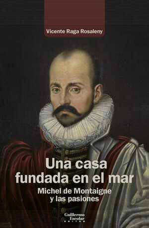 UNA CASA FUNDADA EN EL MAR.MICHEL DE MONTAIGNE Y LAS PASIONES