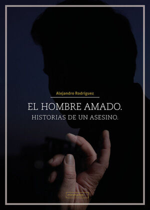 EL HOMBRE AMADO. HISTORIAS DE UN ASESINO.