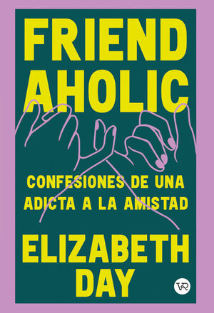 FRIENDAHOLIC CONFESIONES DE UNA ADICTA A LA AMISTAD