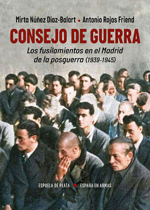 CONSEJO DE GUERRA. LOS FUSILAMIENTOS EN EL MADRID DE LA POSGUERRA