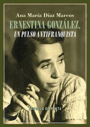 ERNESTINA GONZALEZ, UN PULSO ANTIFRANQUISTA