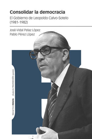 CONSOLIDAR LA DEMOCRACIA.EL GOBIERNO DE LEOPOLDO CALVO-SOTELO (1981-1982)