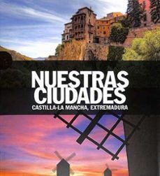 (NUESTRAS CIUDADES) CASTILLA LA MANCHA, EXTREMADURA