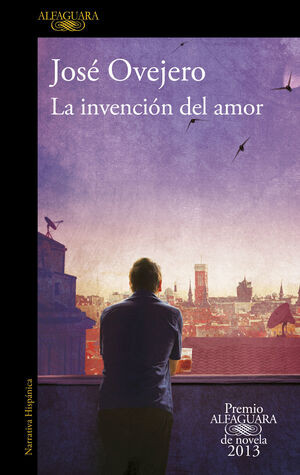 LA INVENCIÓN DEL AMOR (PREMIO ALFAGUARA DE NOVELA 2013)