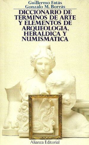DICCIONARIO DE TÉRMINOS DE ARTE, ELEMENTOS DE ARQUEOLOGÍA, HERÁLDICA Y NUMISMÁTI