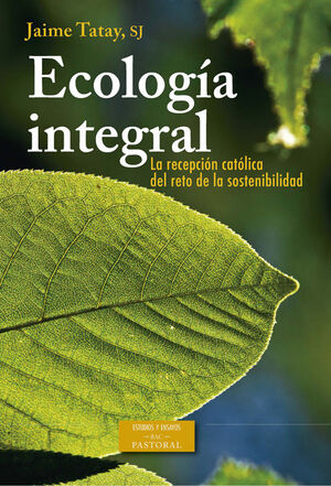 ECOLOGIA INTEGRAL. LA RECEPCION CATOLICA DEL RETO DE LA SOSTENIBILIDAD