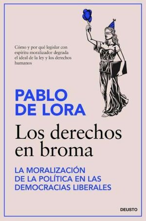 LOS DERECHOS EN BROMA. LA MORALIZACIÓN DE LA POLÍTICA EN LAS DEMOCRACIAS LIBERALES