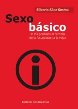 SEXO BASICO. DE LOS GENITALES AL CEREBRO, DE LA FECUNDACION A LA VEJEZ
