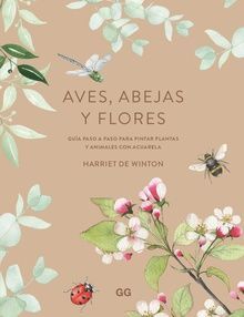 AVES ABEJAS Y FLORES. GUÍA PASO A PASO PARA PINTR PLANTAS Y ANIMALES CON ACUARELA