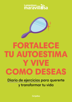 FORTALECE TU AUTOESTIMA Y VIVE COMO DESEAS.DIARIO DE EJERCICIOS PARA QUERERTE Y TRANSFORMAR TU VIDA