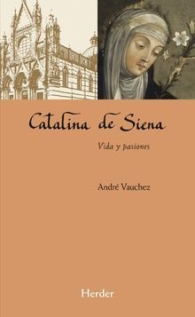 CATALINA DE SIENA. VIDA Y PASIONES