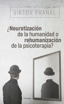 ¿NEUROTIZACION DE LA HUMANIDAD O REHUMANIZACION DE LA PSICOTERAPIA?