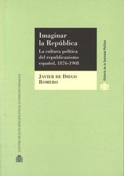 IMAGINAR LA REPÚBLICA. LA CULTURA POLÍTICA DEL REPUBLICANISMO ESPAÑOL, 1876-1908