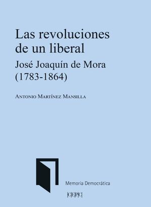 REVOLUCIONES DE UN LIBERAL. JOSE JOAQUIN DE MORA (1783-1864)