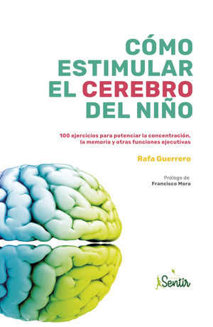 CÓMO ESTIMULAR EL CEREBRO DEL NIÑO, 100 EJERCICIOS PARA POTENCIAR LA CONCENTRACION, LA MEMORIA Y OTRAS FUNCIONES EJECUTIVAS