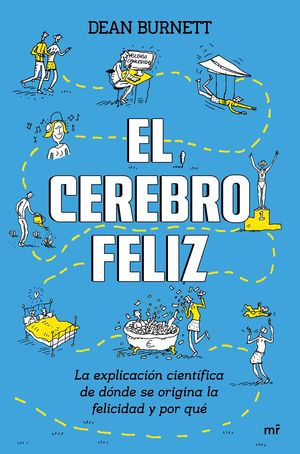EL CEREBRO FELIZ. EXPLICACION CIENTIFICA DE DONDE SE ORIGINA LA FELICI
