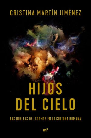 HIJOS DEL CIELO. HUELLAS DEL COSMOS EN LA CULTURA HUMANA