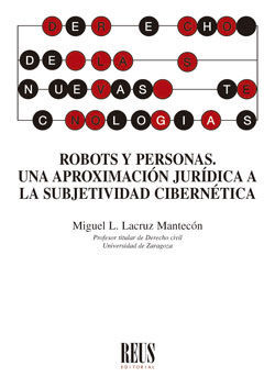 ROBOTS Y PERSONAS. UNA APROXIMACIÓN JURÍDICA A LA SUBJETIVIDAD CIBERNÉTICA