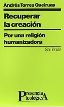 RECUPERAR LA CREACIÓN : POR UNA RELIGIÓN HUMANIZADORA
