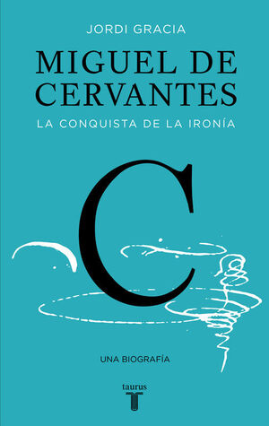 MIGUEL DE CERVANTES. LA CONQUISTA DE LA IRONIA