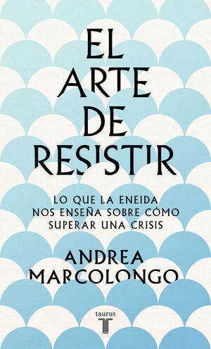 EL ARTE DE RESISTIR. LO QUE LA ENEIDA NOS ENSEÑA SOBRE CÓMO SUPERAR UNA CRISIS