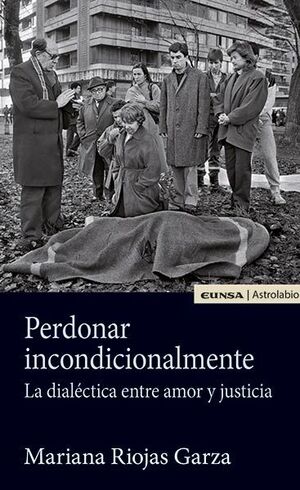 PERDONAR INCONDICIONALMENTE: LA DIALÉCTICA ENTRE AMOR Y JUSTICIA