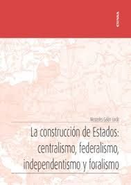 LA CONSTRUCCION DE ESTADOS: CENTRALISMO, FEDERALISMO, INDEPENDENT