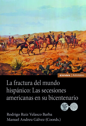 LA FRACTURA DEL MUNDO HISPÁNICO: LAS SECESIONES AMERICANAS EN SU BICENTENARIO