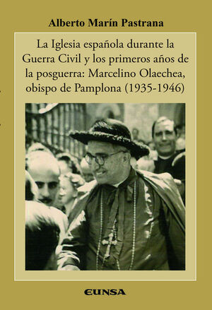 LA IGLESIA ESPAÑOLA DURANTE LA GUERRA CIVIL Y LOS PRIMEROS AÑOS DE LA POSGUERRA: MARCELINO OLAECHEA, OBISPO DE PAMPLONA (1935-1946)