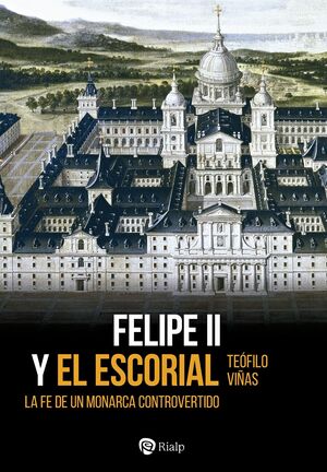 FELIPE II Y EL ESCORIAL. LA FE UN MONARCA CONTROVERTIDO