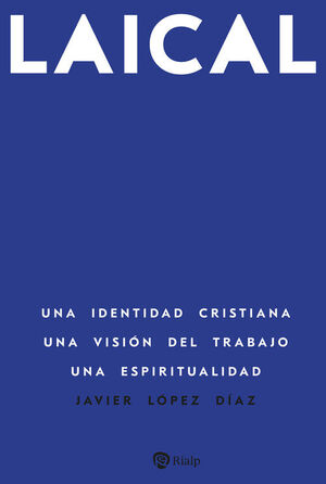 LAICAL. UNA IDENTIDAD CRISTIANA. UNA VISIÓN DEL TRABAJO. UNA ESPIRITUALIDAD
