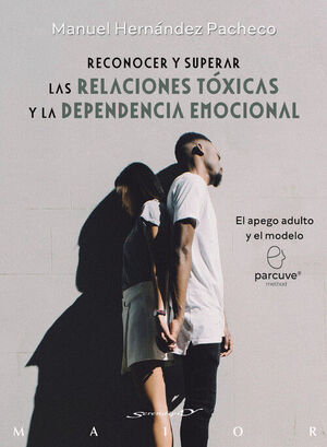 RECONOCER Y SUPERAR LAS RELACIONES TÓXICAS Y LA DEPENDENCIA EMOCIONAL. EL APEGO