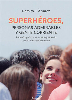 SUPERHÉROES, PERSONAS ADMIRABLES Y GENTE CORRIENTE. PEQUEÑA GUÍA PARA UN VIVIR E