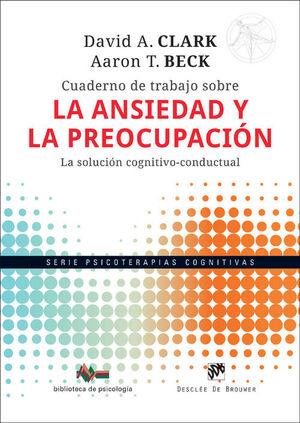 CUADERNO DE TRABAJO SOBRE LA ANSIEDAD Y LA PREOCUPACIÓN. LA SOLUCIÓN COGNITIVO-C
