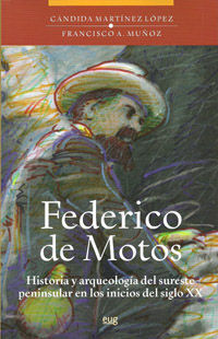 FEDERICO DE MOTOS. HISTORIA Y ARQUEOLOGÍA DEL SURESTE PENINSULAR EN LOS INCIOS DEL SIGLO XX