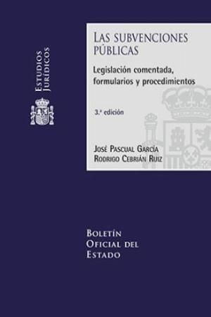 LAS SUBVENCIONES PÚBLICAS. LEGISLACIÓN COMENTADA, FORMULARIOS Y PROCEDIMIENTOS