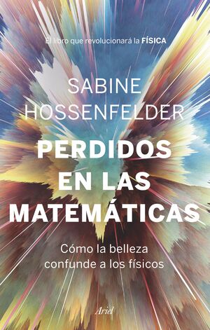 PERDIDOS EN LAS MATEMÁTICAS. COMO LA BELLEZA CONFUNDE A LOS FISICOS