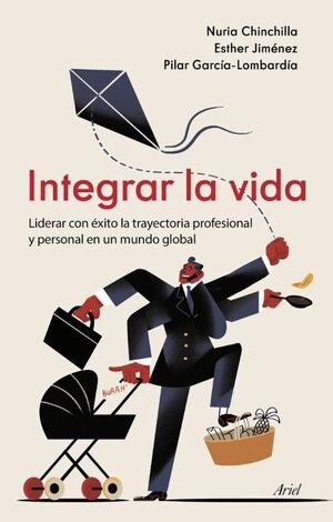 INTEGRAR LA VIDA. LIDERAR CON ÉXITO LA TRAYECTORIA PROFESIONAL Y PERSONAL EN UN MUNDO GLOBAL