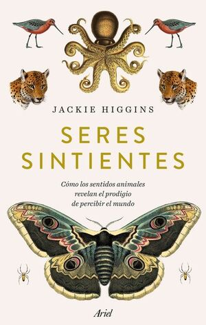 SERES SINTIENTES,CÓMO LOS SENTIDOS ANIMALES REVELAN EL PRODIGIO DE SENTIR EL MUNDO