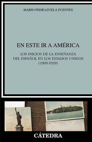 EN ESTE IR A AMÉRICA.LOS INICIOS DE LA ENSEÑANZA DEL ESPAÑOL EN LOS ESTADOS UNIDOS 1909-1939)