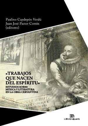 TRABAJOS QUE NACEN DEL ESPÍRITU. ESTUDIOS SOBRE MÚSICAS CERVANTINAS